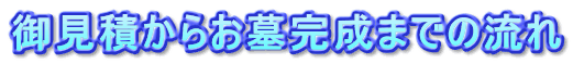 お墓のお見積もりからお墓完成までの流れ
